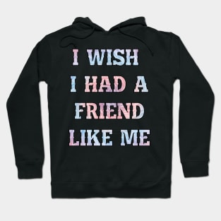 I wish I had a friend like me Hoodie